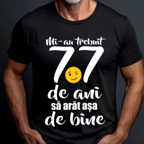 Tricou Mi-au trebuit 77 de ani sa arat așa de bine