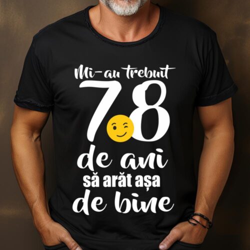 Tricou Mi-au trebuit 78 de ani sa arat așa de bine