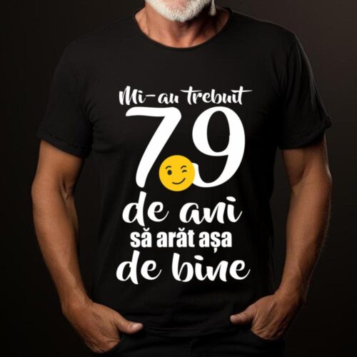 Tricou Mi-au trebuit 79 de ani sa arat așa de bine