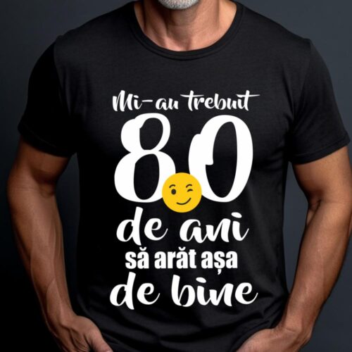 Tricou Mi-au trebuit 80 de ani sa arat așa de bine
