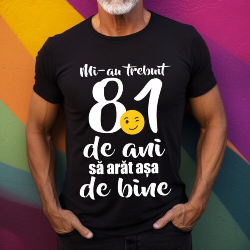 Tricou Mi-au trebuit 81 de ani sa arat așa de bine