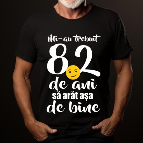Tricou Mi-au trebuit 82 de ani sa arat așa de bine