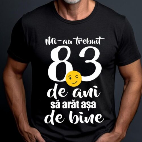 Tricou Mi-au trebuit 83 de ani sa arat așa de bine