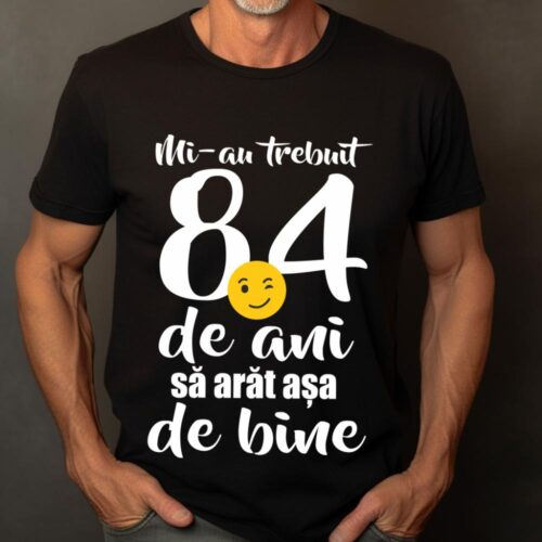 Tricou Mi-au trebuit 84 de ani sa arat așa de bine
