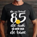 Tricou Mi-au trebuit 85 de ani să arăt așa de bine