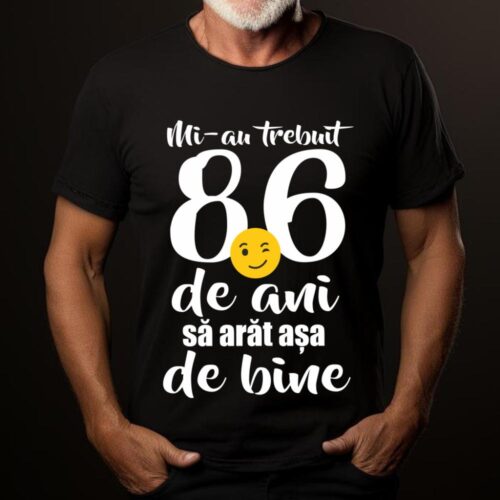 Tricou Mi-au trebuit 86 de ani sa arat așa de bine