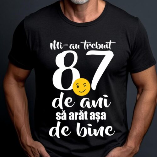Tricou Mi-au trebuit 87 de ani sa arat așa de bine