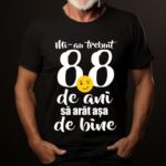 Tricou Mi-au trebuit 88 de ani sa arat atat de bine