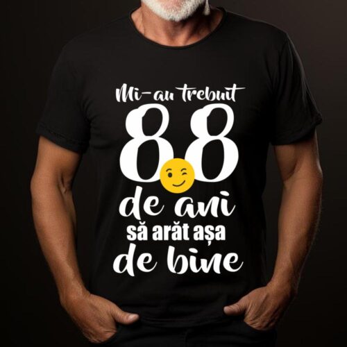 Tricou Mi-au trebuit 88 de ani sa arat așa de bine