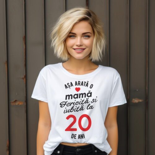tricou personalizat asa arata mama fericita si iubita la 20 de an