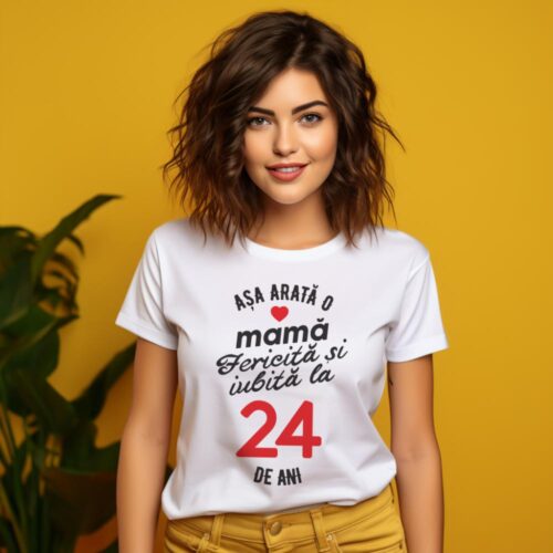 tricou personalizat asa arata mama fericita si iubita la 24 de ani
