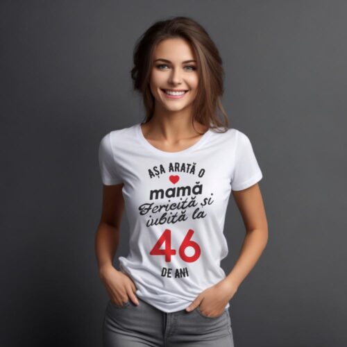 tricou personalizat asa arata mama fericita si iubita la 46 de ani
