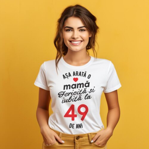 tricou personalizat asa arata mama fericita si iubita la 49 de ani