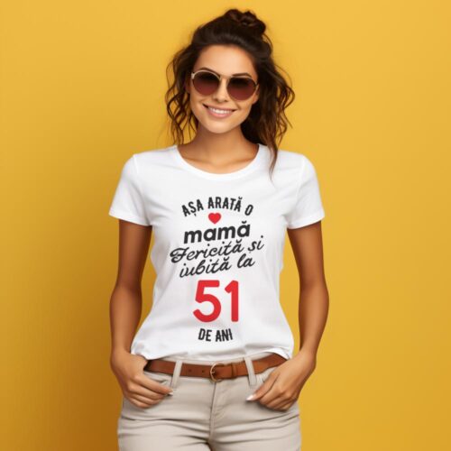 tricou personalizat asa arata mama fericita si iubita la 51 de ani