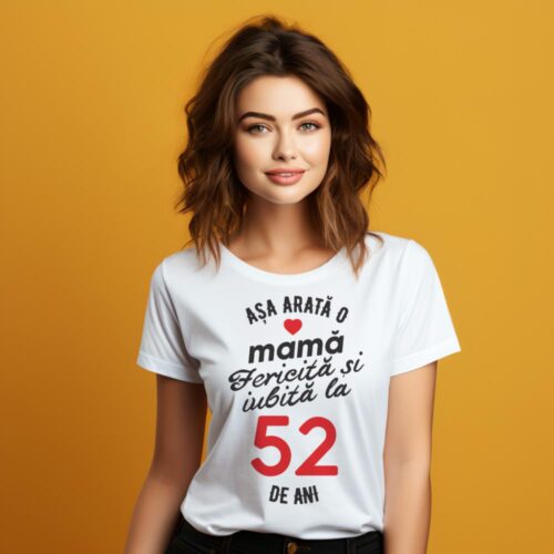 tricou personalizat asa arata mama fericita si iubita la 52 de ani