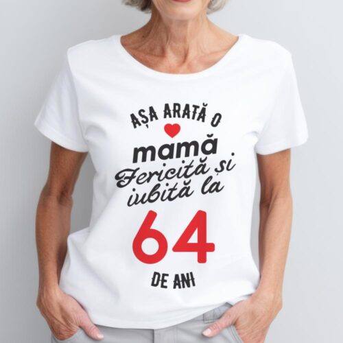 tricou personalizat asa arata mama fericita si iubita la 64 de ani