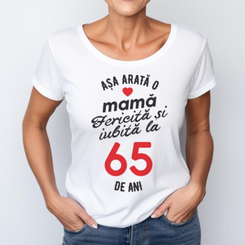 tricou personalizat asa arata mama fericita si iubita la 65 de ani