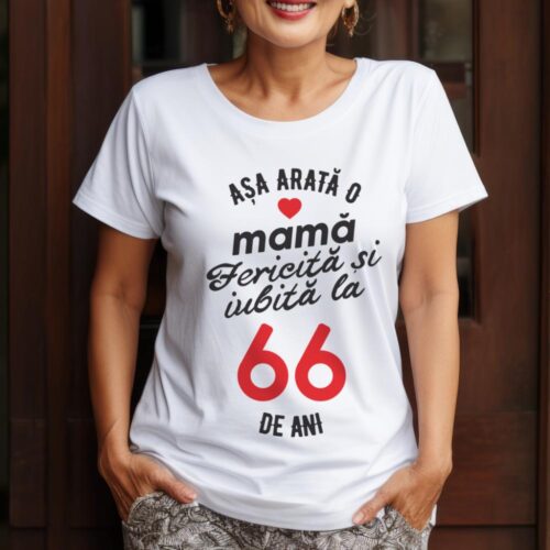 tricou personalizat asa arata mama fericita si iubita la 66 de ani