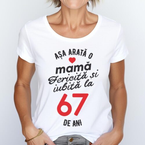tricou personalizat asa arata mama fericita si iubita la 67 de ani