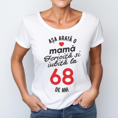tricou personalizat asa arata mama fericita si iubita la 68 de ani