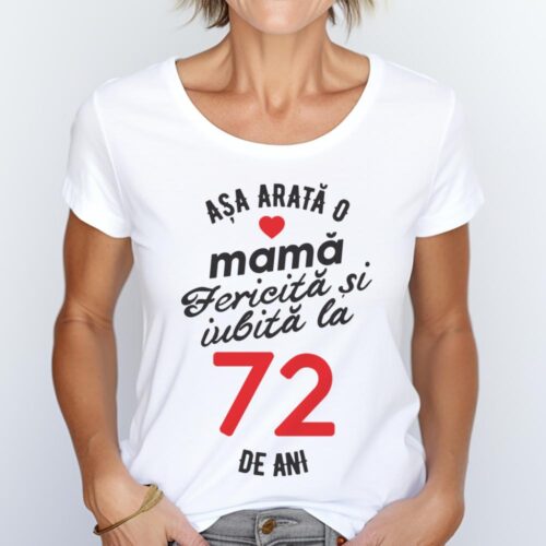 tricou personalizat asa arata mama fericita si iubita la 72 de ani