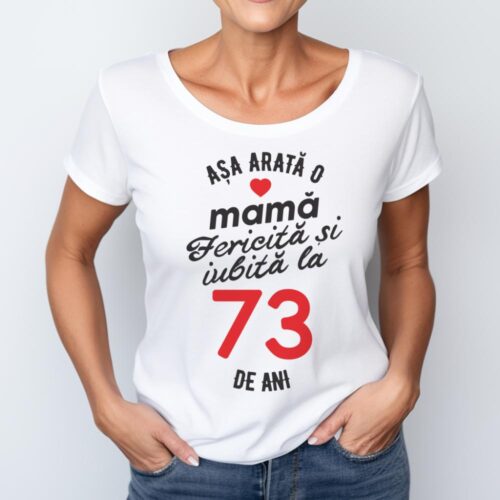 tricou personalizat asa arata mama fericita si iubita la 73 de ani