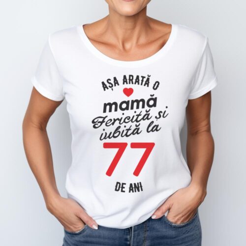 tricou personalizat asa arata mama fericita si iubita la 77 de ani