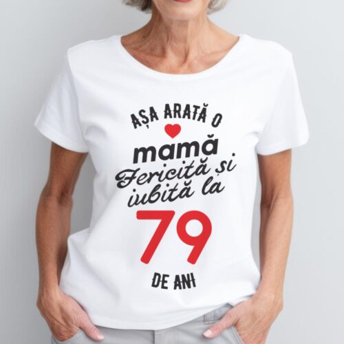tricou personalizat asa arata mama fericita si iubita la 79 de ani
