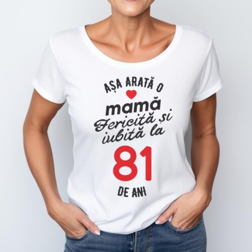 tricou personalizat asa arata mama fericita si iubita la 81 de ani