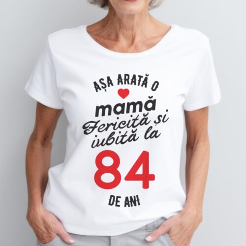 tricou personalizat asa arata mama fericita si iubita la 84 de ani