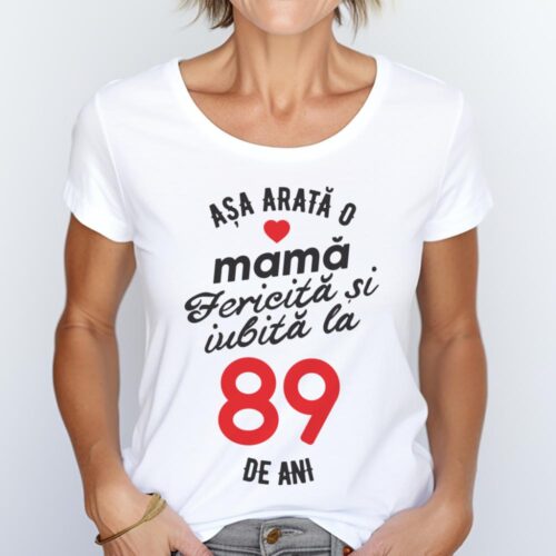 tricou personalizat asa arata mama fericita si iubita la 89 de ani