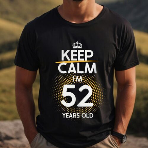 Tricou Keep Calm I’m 52 Years Old