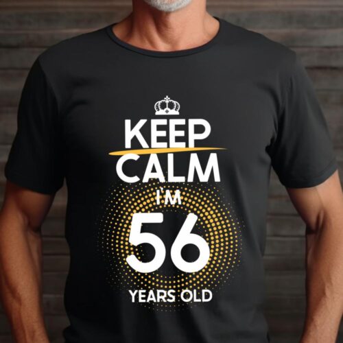 Tricou Keep Calm I’m 56 Years Old