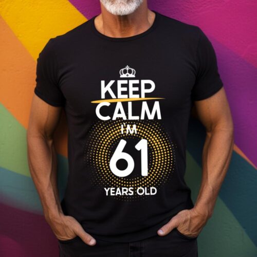 Tricou Keep Calm I’m 61 Years Old