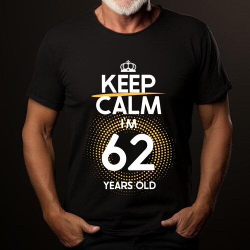 Tricou Keep Calm I’m 62 Years Old