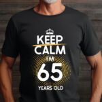 Tricou Keep Calm I'm 65 Years Old
