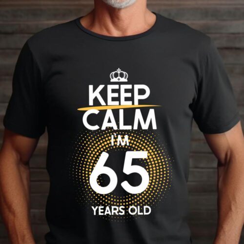 Tricou Keep Calm I’m 65 Years Old