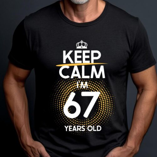 Tricou Keep Calm I’m 67 Years Old