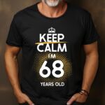 Tricou Keep Calm I’m 68 Years Old