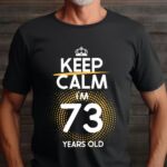 Tricou Keep Calm I’m 73 Years Old