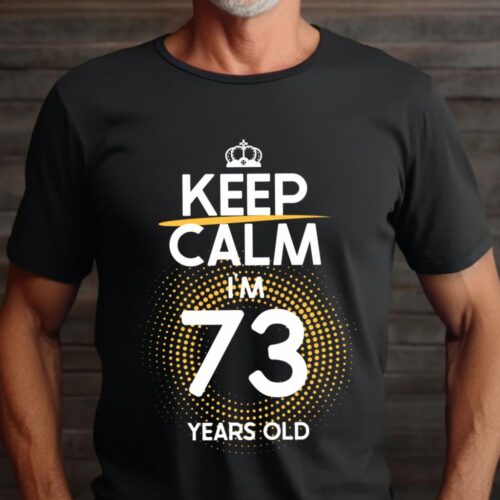 Tricou Keep Calm I’m 73 Years Old