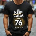 Tricou Keep Calm I’m 76 Years Old