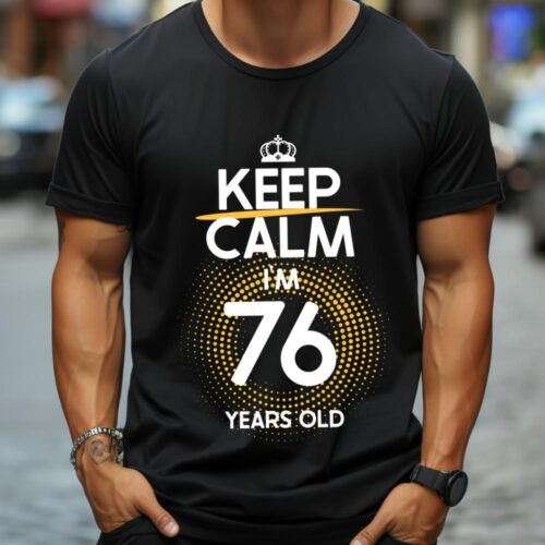 Tricou Keep Calm I’m 76 Years Old