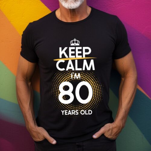 Tricou Keep Calm I’m 80 Years Old