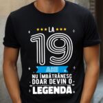Tricou La 19 ani nu imbatranesc doar devin o legenda