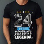 Tricou La 24 ani nu imbatranesc doar devin o legenda