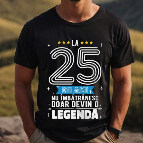 Tricou La 25 de ani nu imbatranesc doar devin o legenda