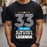 Tricou La 33 ani nu imbatranesc doar devin o legenda
