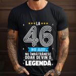 Tricou La 46 ani nu imbatranesc doar devin o legenda