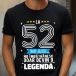 Tricou La 52 ani nu imbatranesc doar devin o legenda